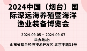 2024中国（烟台）国际深远海养殖暨海洋渔业装备博览会